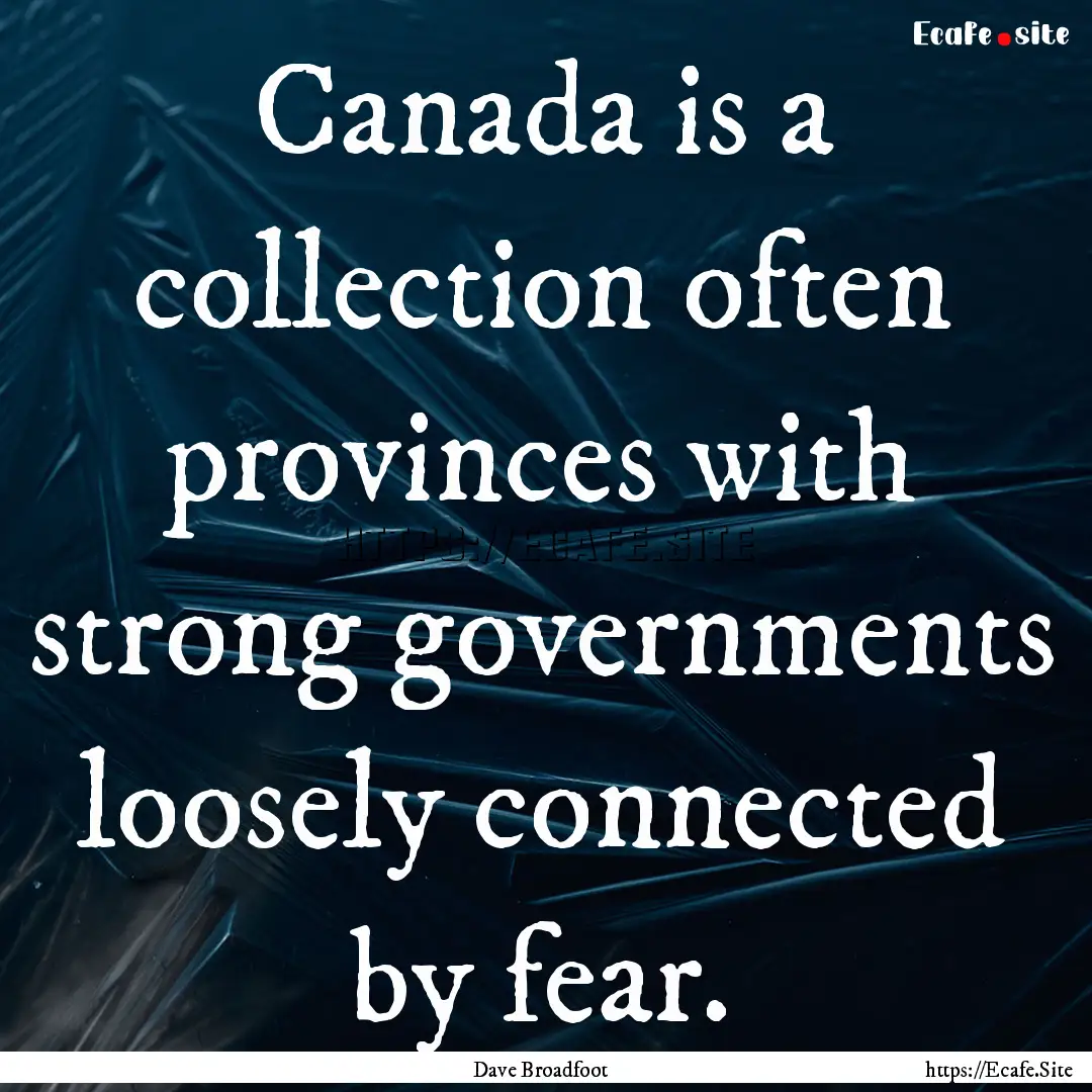 Canada is a collection often provinces with.... : Quote by Dave Broadfoot