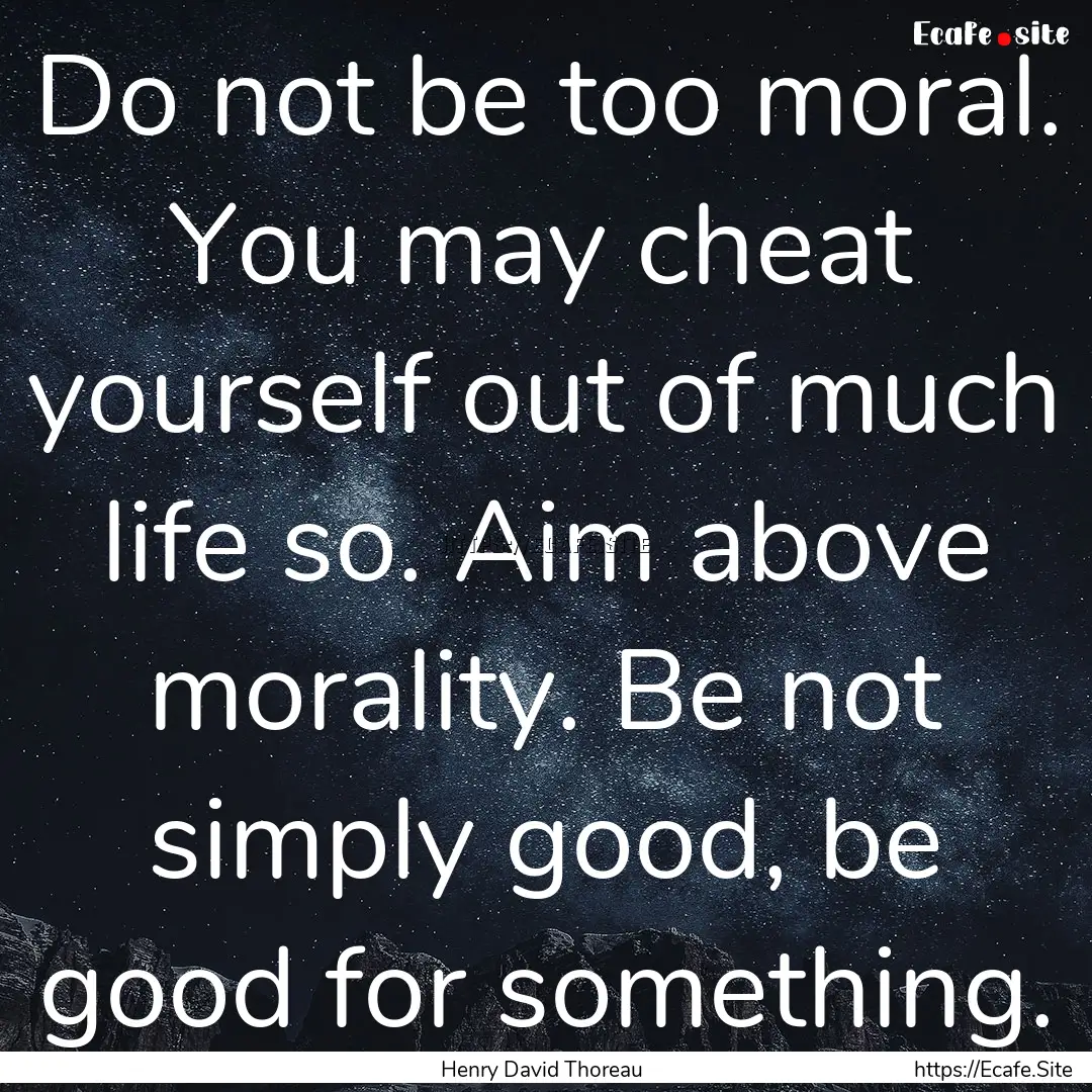 Do not be too moral. You may cheat yourself.... : Quote by Henry David Thoreau