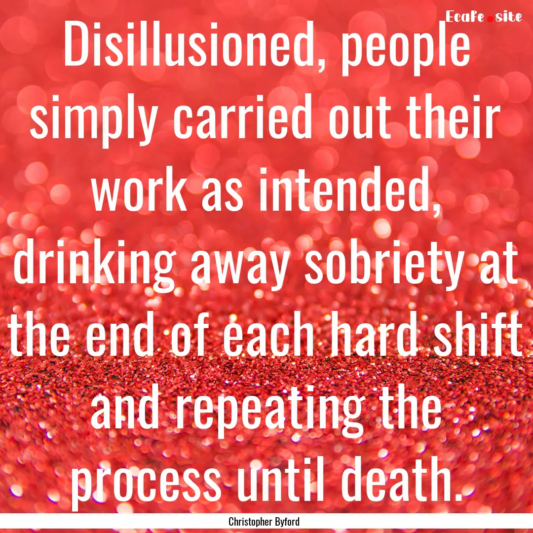 Disillusioned, people simply carried out.... : Quote by Christopher Byford