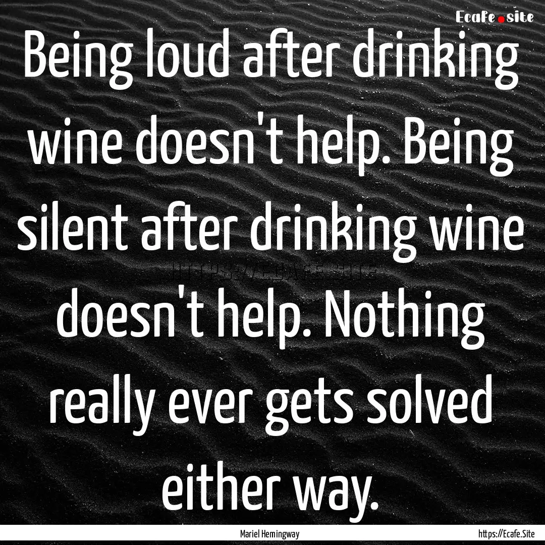 Being loud after drinking wine doesn't help..... : Quote by Mariel Hemingway