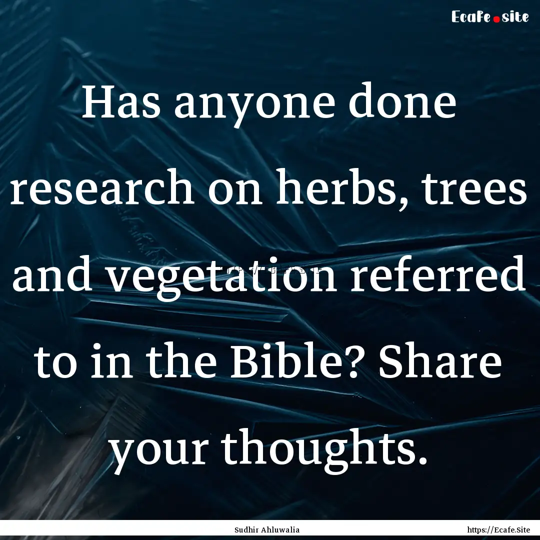 Has anyone done research on herbs, trees.... : Quote by Sudhir Ahluwalia