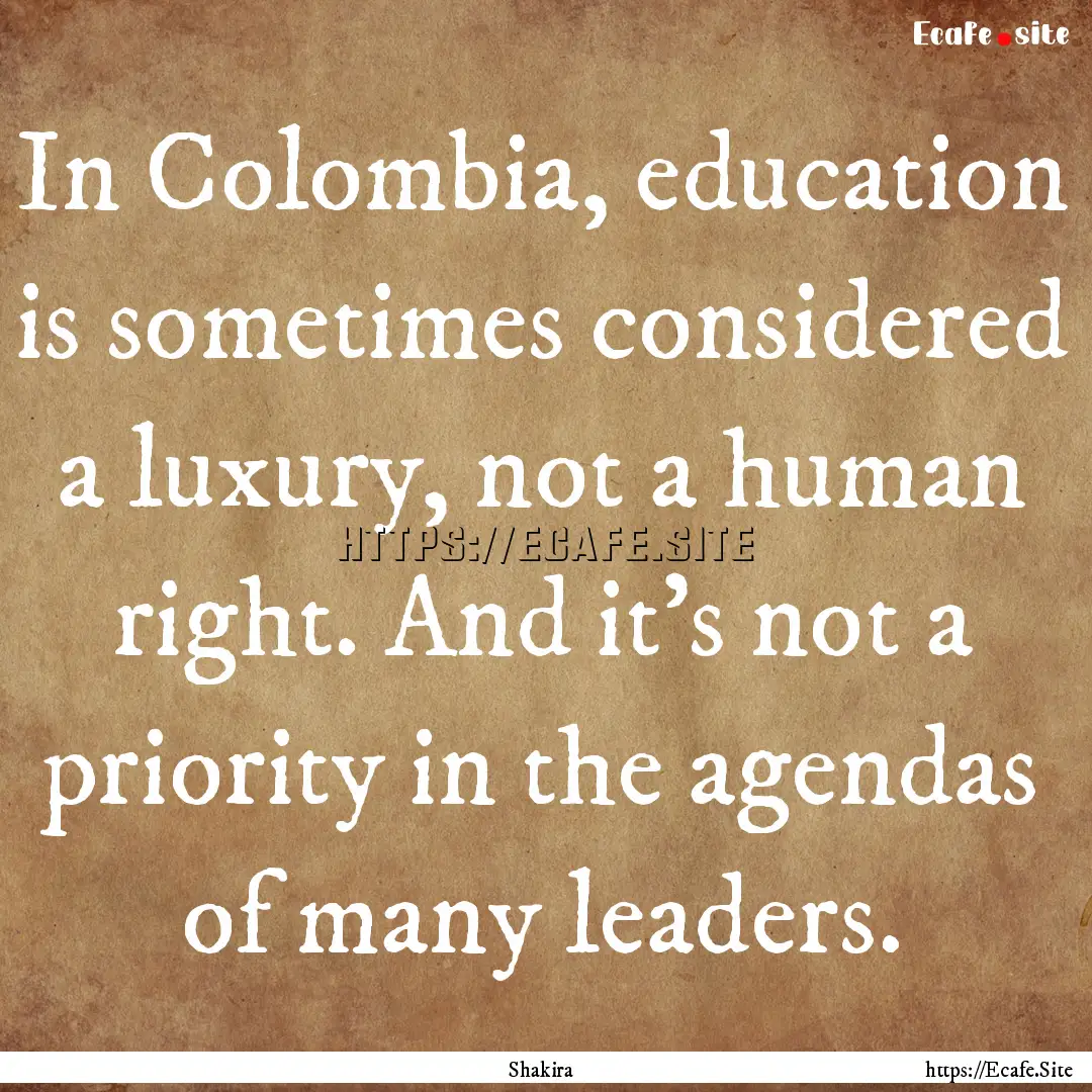 In Colombia, education is sometimes considered.... : Quote by Shakira