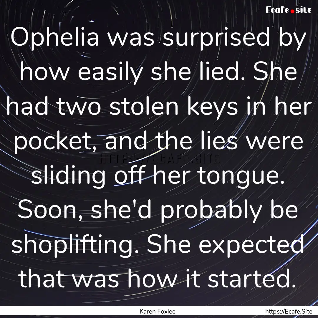 Ophelia was surprised by how easily she lied..... : Quote by Karen Foxlee