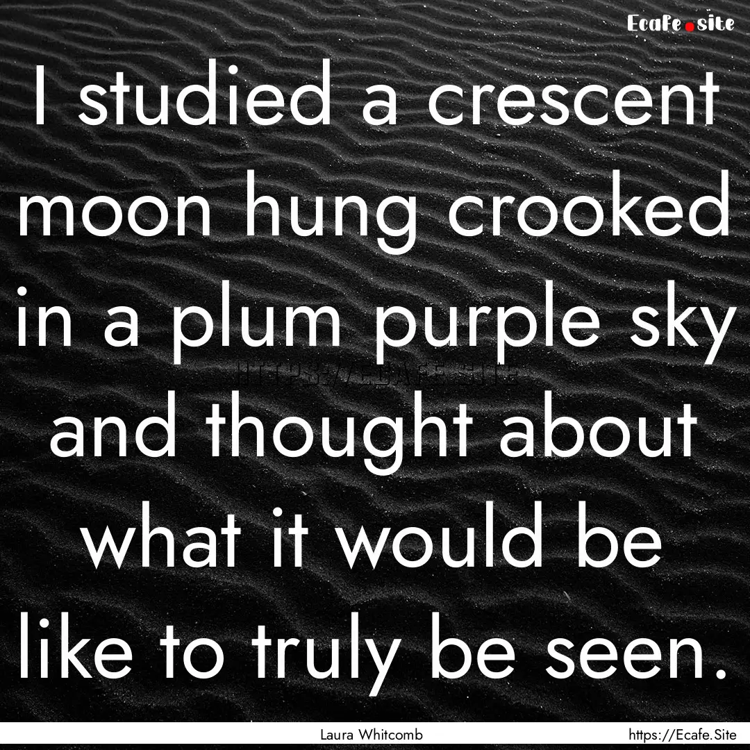 I studied a crescent moon hung crooked in.... : Quote by Laura Whitcomb