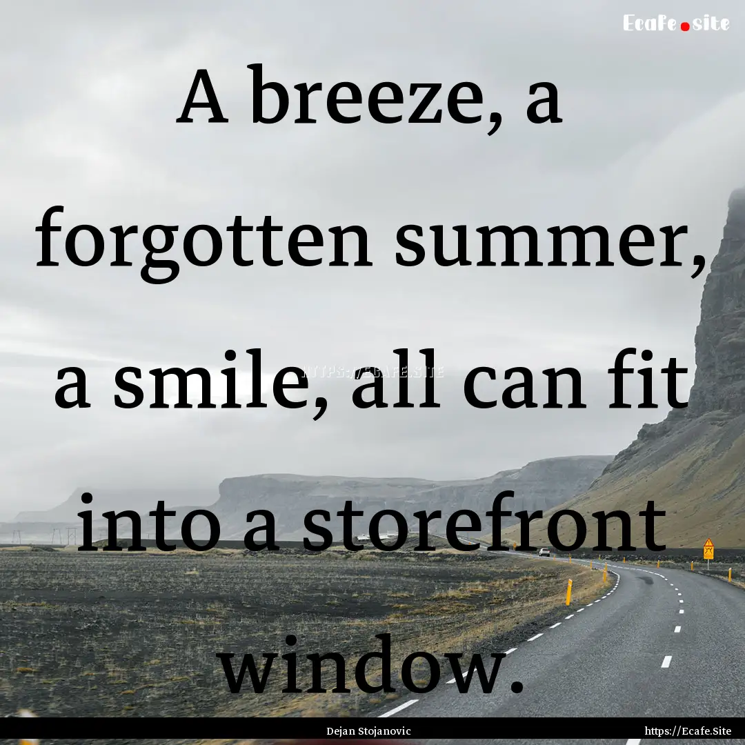 A breeze, a forgotten summer, a smile, all.... : Quote by Dejan Stojanovic