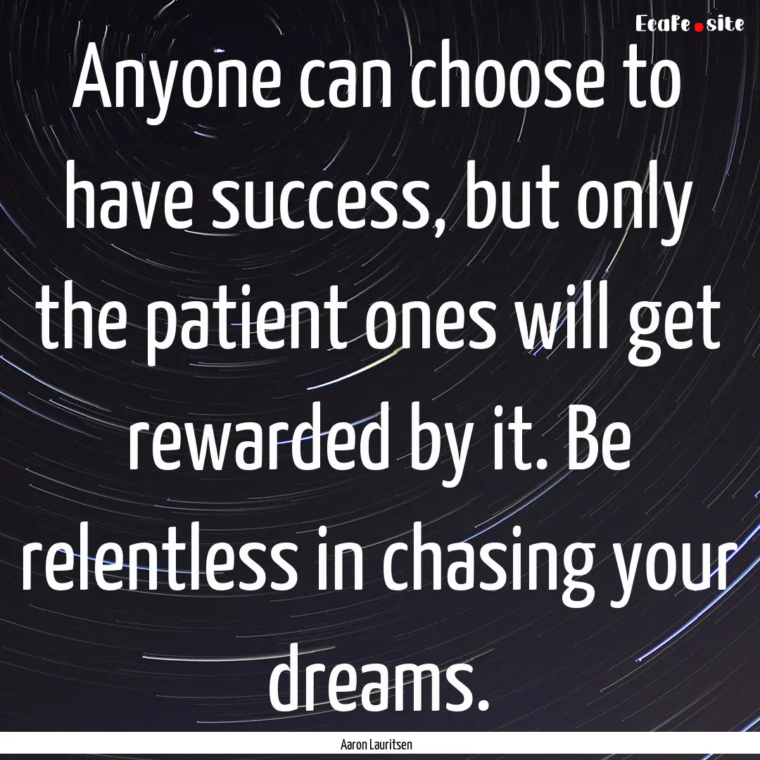 Anyone can choose to have success, but only.... : Quote by Aaron Lauritsen