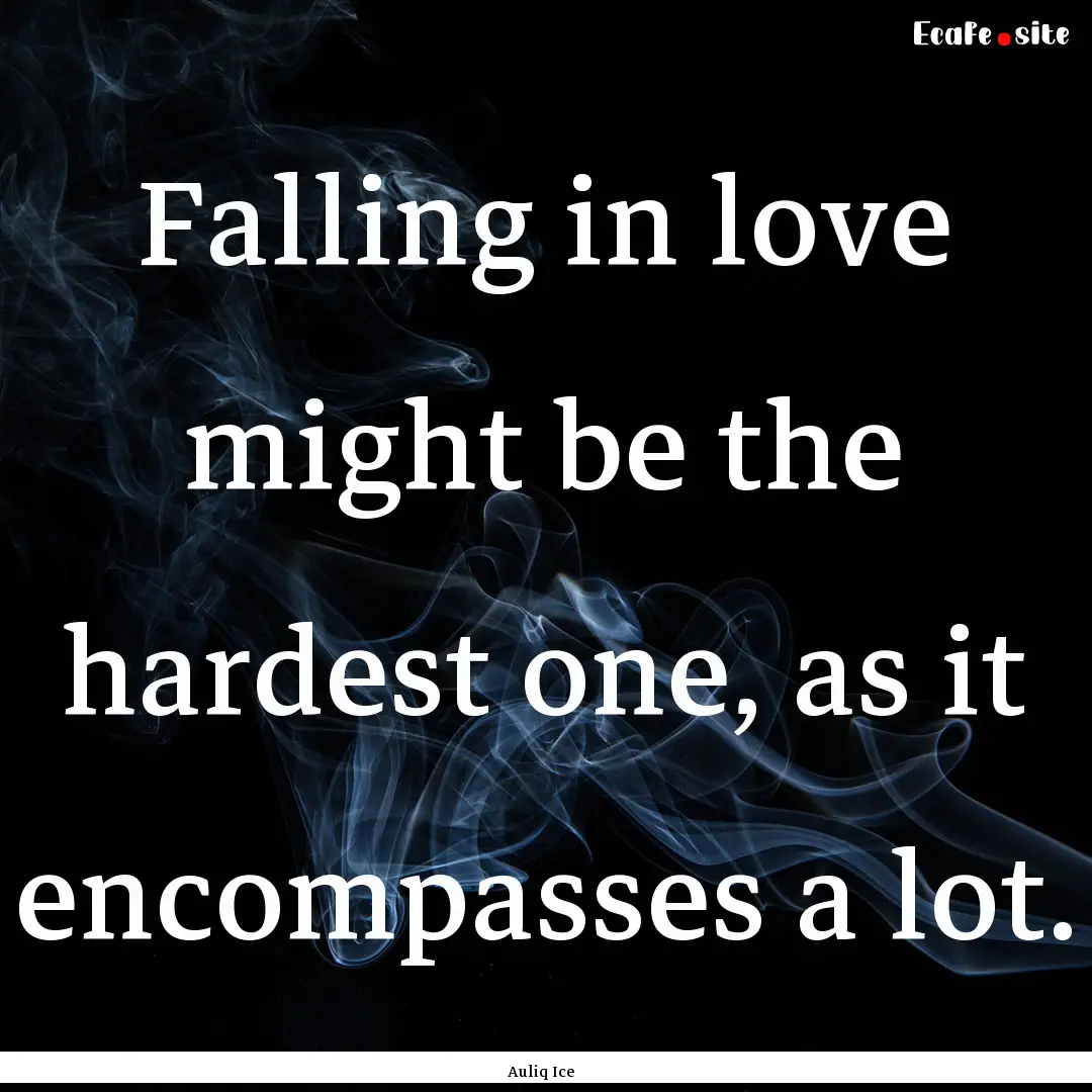 Falling in love might be the hardest one,.... : Quote by Auliq Ice