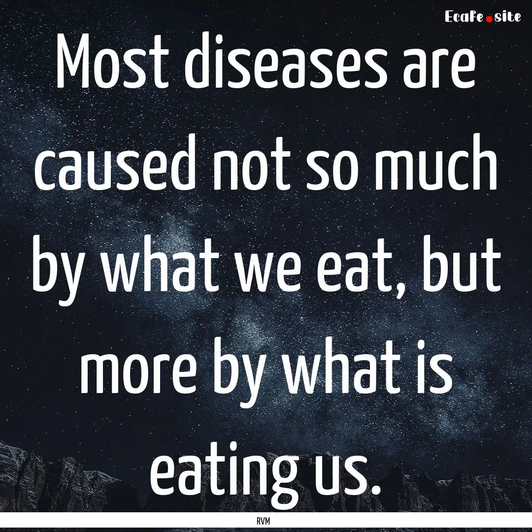 Most diseases are caused not so much by what.... : Quote by RVM