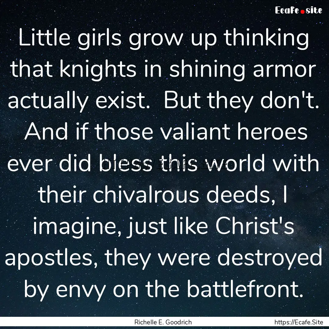 Little girls grow up thinking that knights.... : Quote by Richelle E. Goodrich