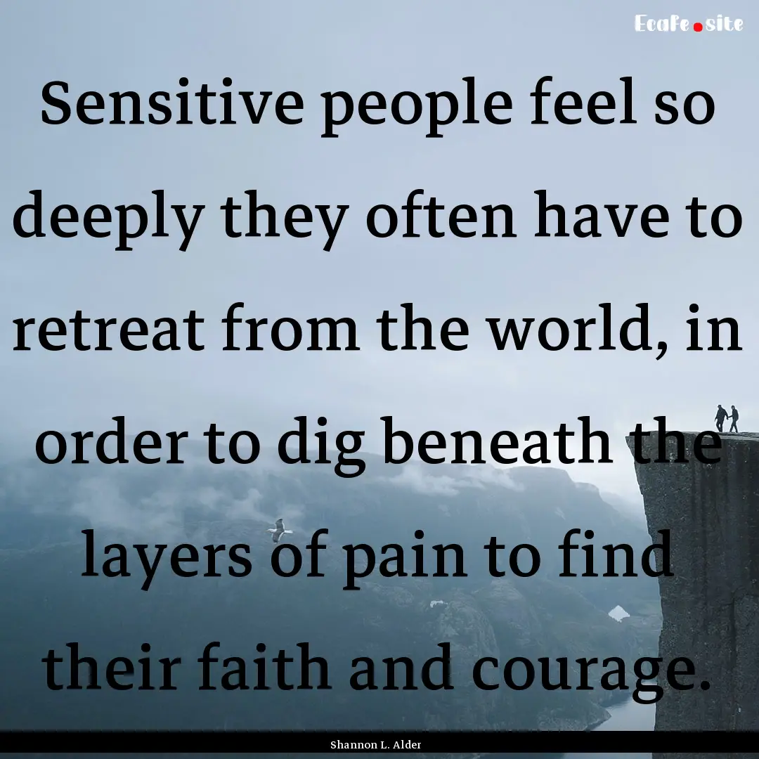 Sensitive people feel so deeply they often.... : Quote by Shannon L. Alder