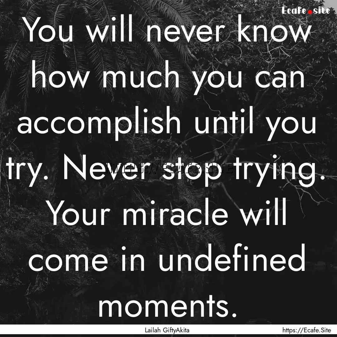 You will never know how much you can accomplish.... : Quote by Lailah GiftyAkita