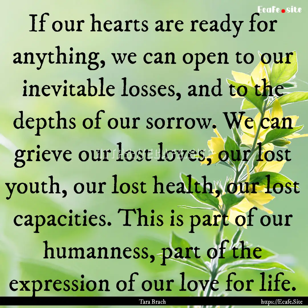 If our hearts are ready for anything, we.... : Quote by Tara Brach