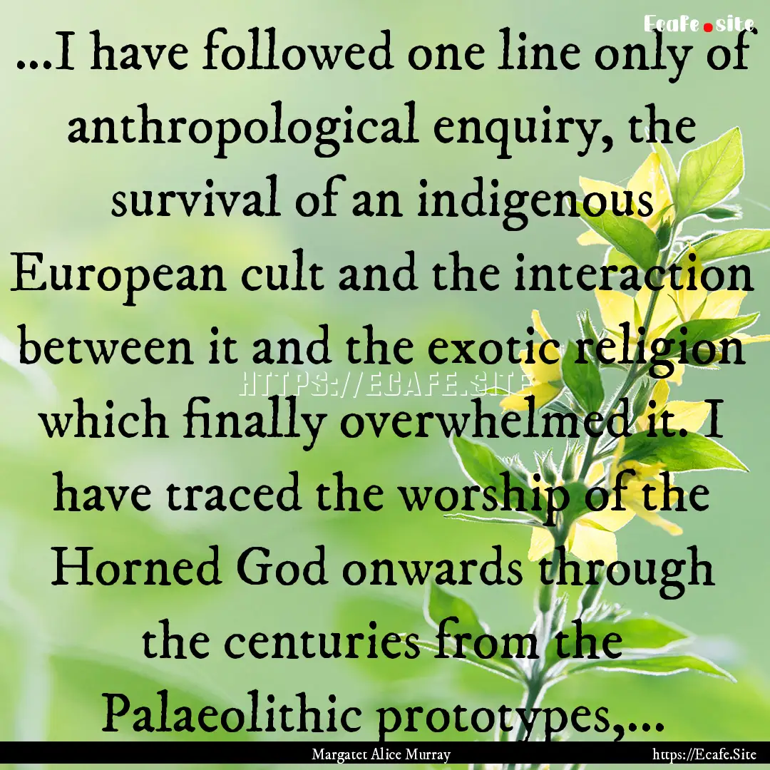 ...I have followed one line only of anthropological.... : Quote by Margatet Alice Murray