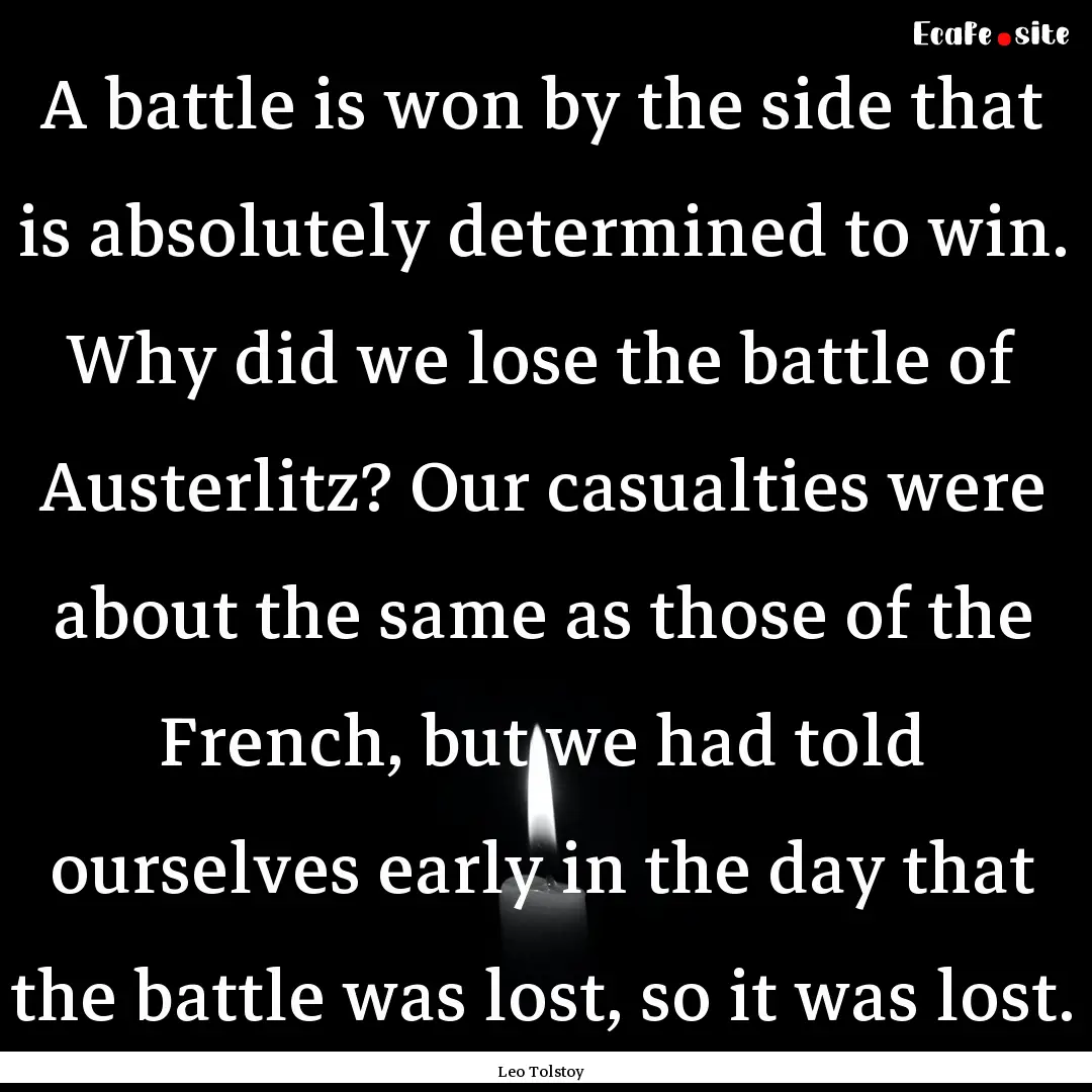 A battle is won by the side that is absolutely.... : Quote by Leo Tolstoy