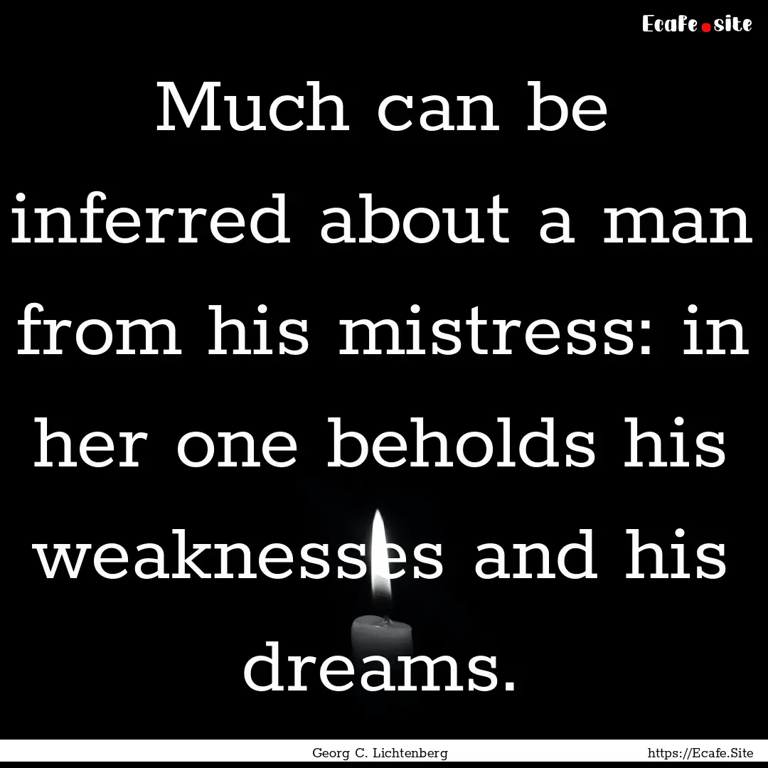 Much can be inferred about a man from his.... : Quote by Georg C. Lichtenberg