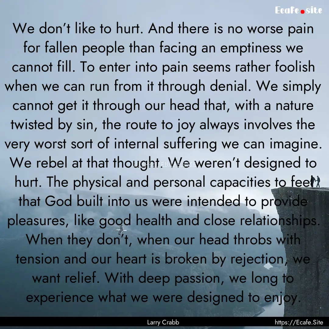 We don’t like to hurt. And there is no.... : Quote by Larry Crabb