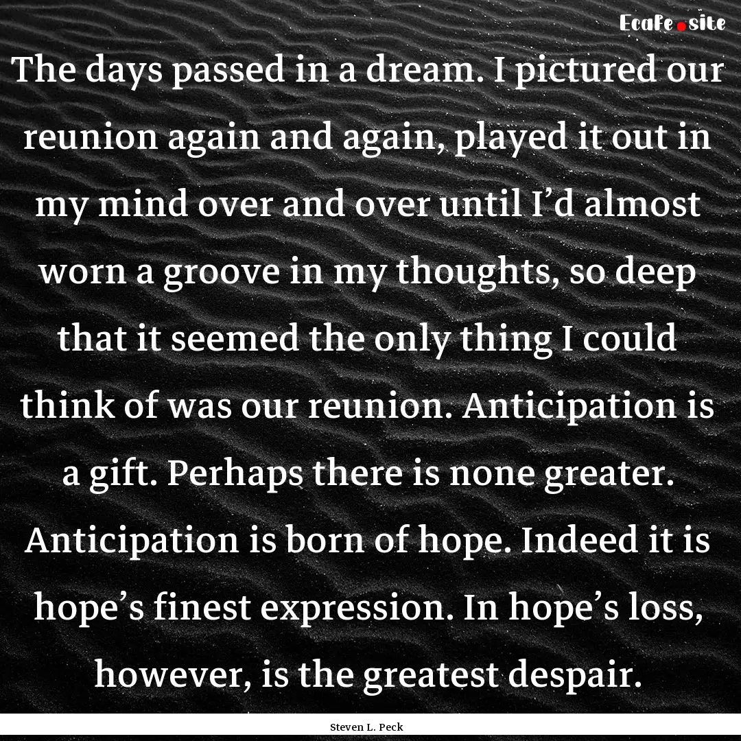 The days passed in a dream. I pictured our.... : Quote by Steven L. Peck