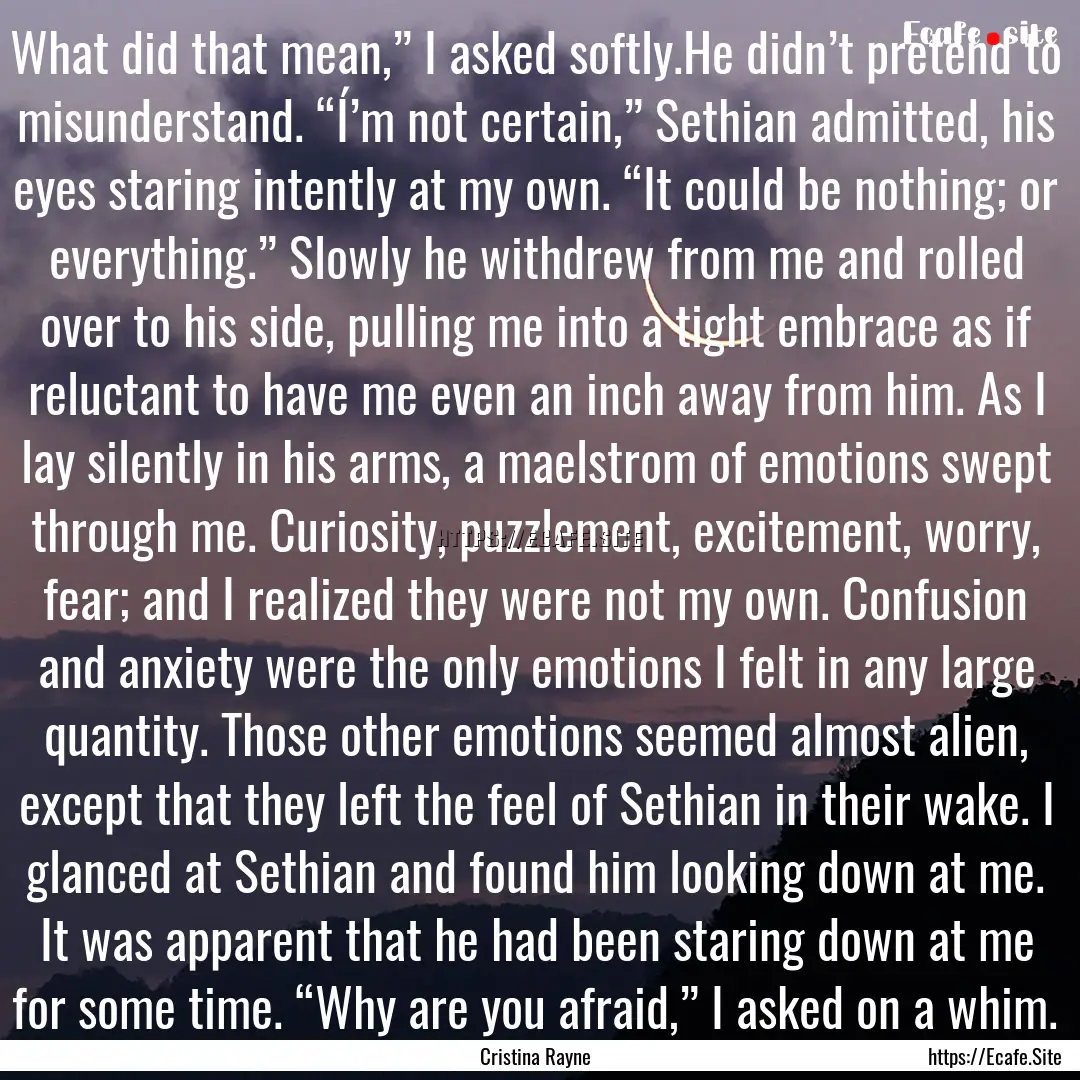 What did that mean,” I asked softly.He.... : Quote by Cristina Rayne