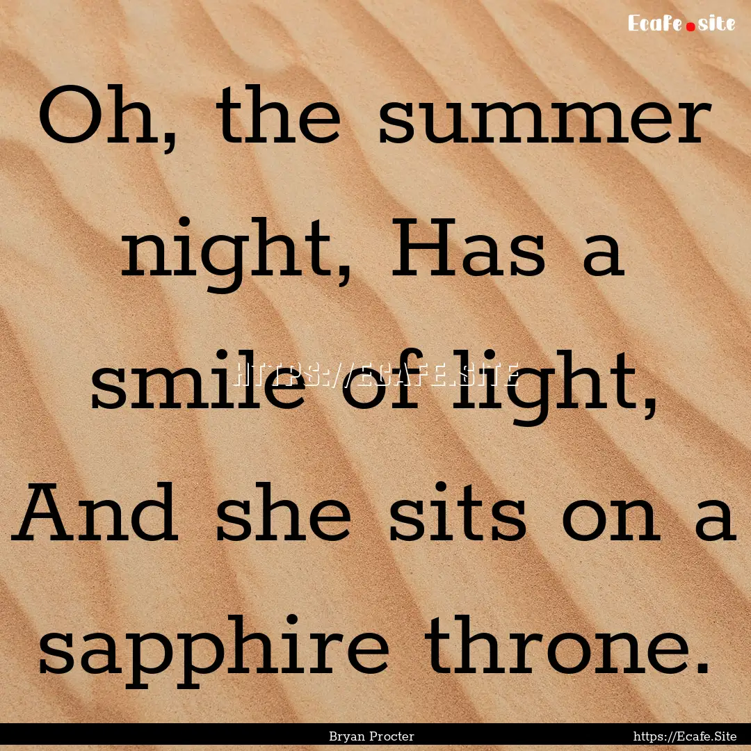 Oh, the summer night, Has a smile of light,.... : Quote by Bryan Procter