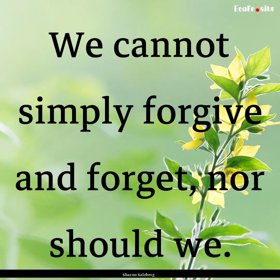 We cannot simply forgive and forget, nor.... : Quote by Sharon Salzberg