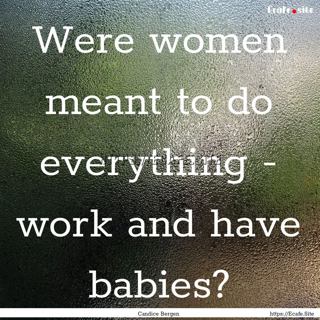 Were women meant to do everything - work.... : Quote by Candice Bergen