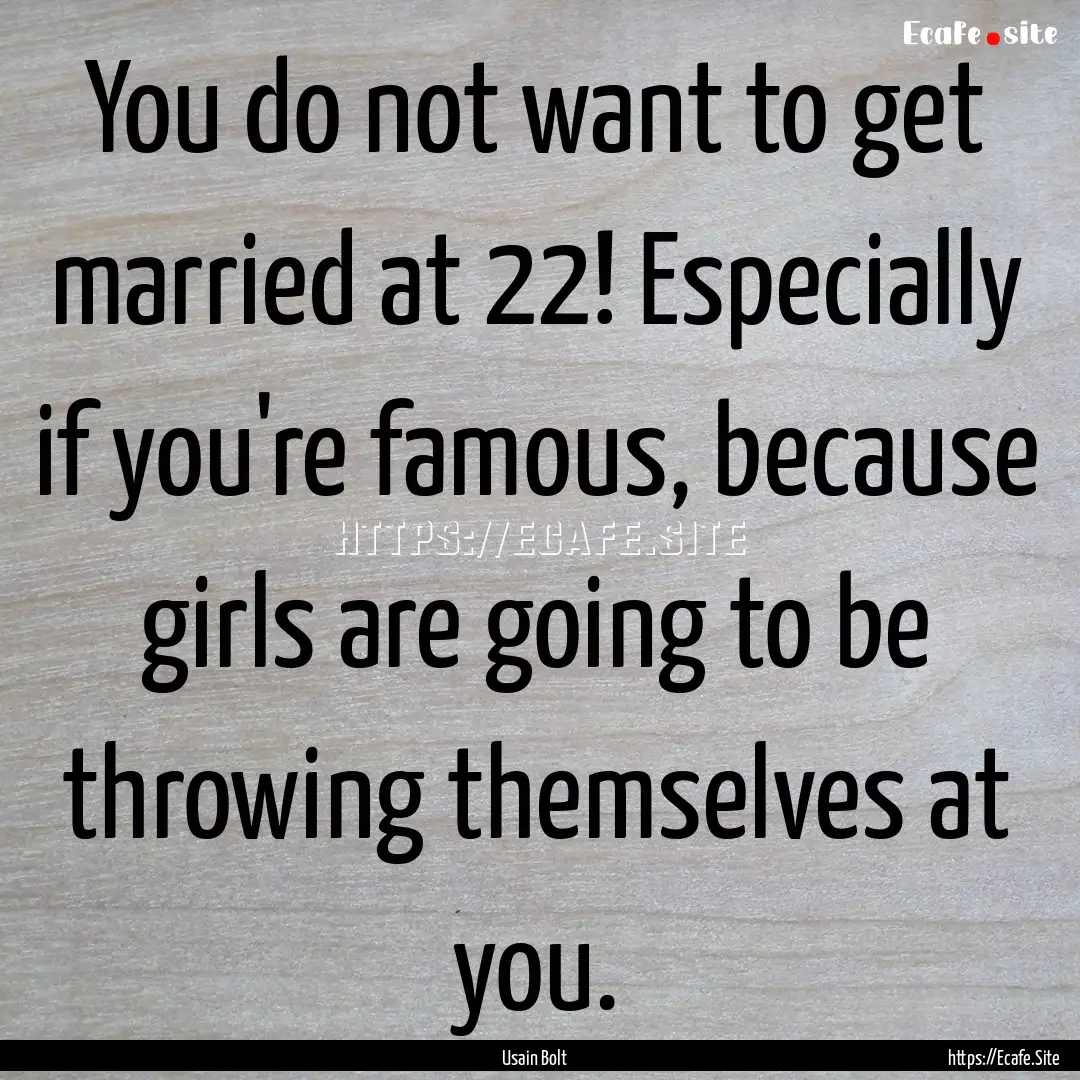 You do not want to get married at 22! Especially.... : Quote by Usain Bolt