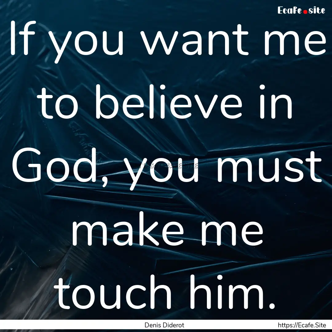 If you want me to believe in God, you must.... : Quote by Denis Diderot