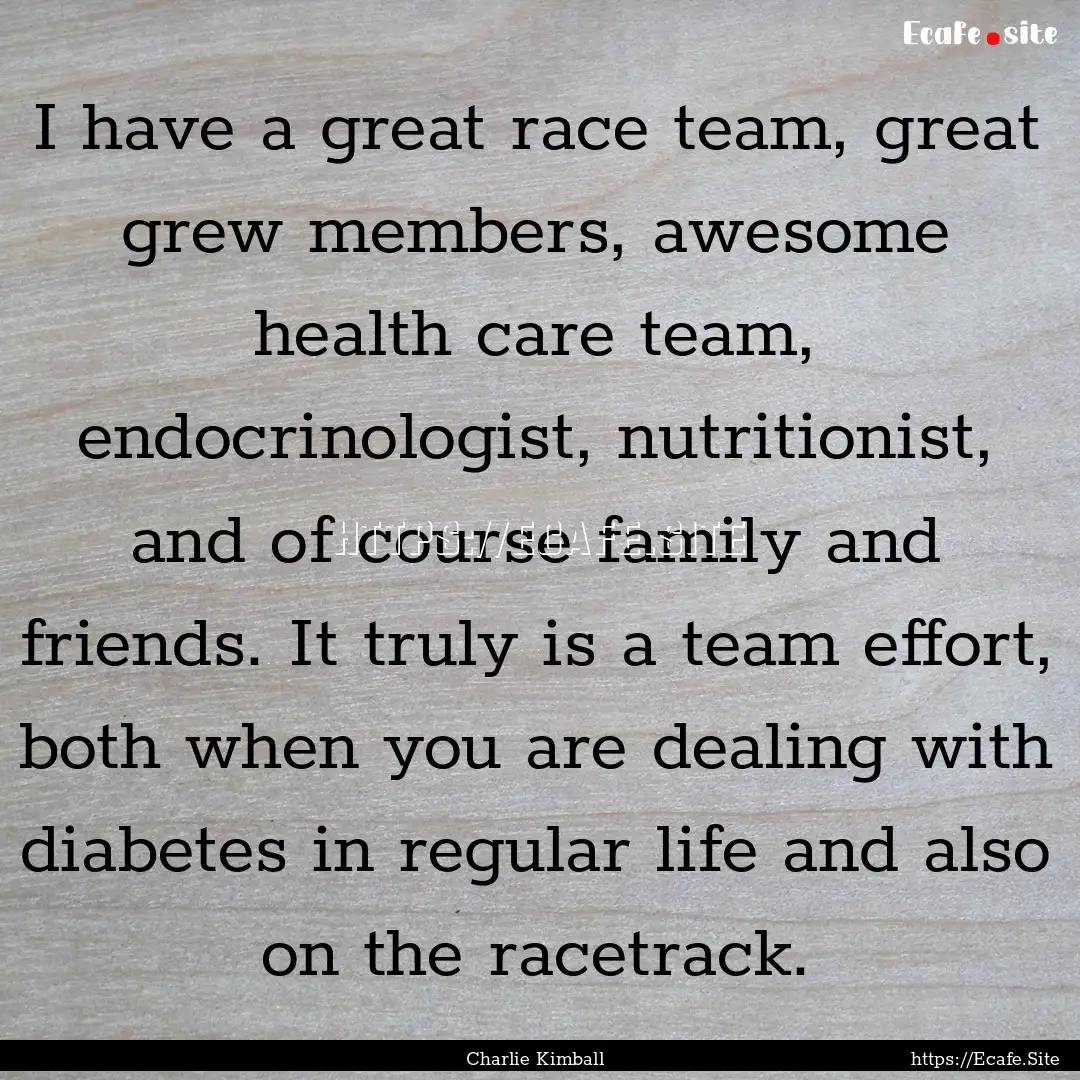 I have a great race team, great grew members,.... : Quote by Charlie Kimball