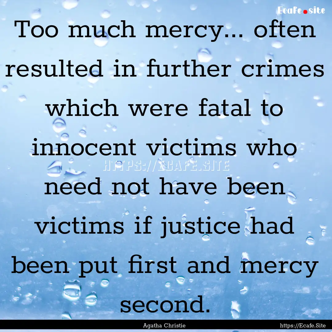 Too much mercy... often resulted in further.... : Quote by Agatha Christie