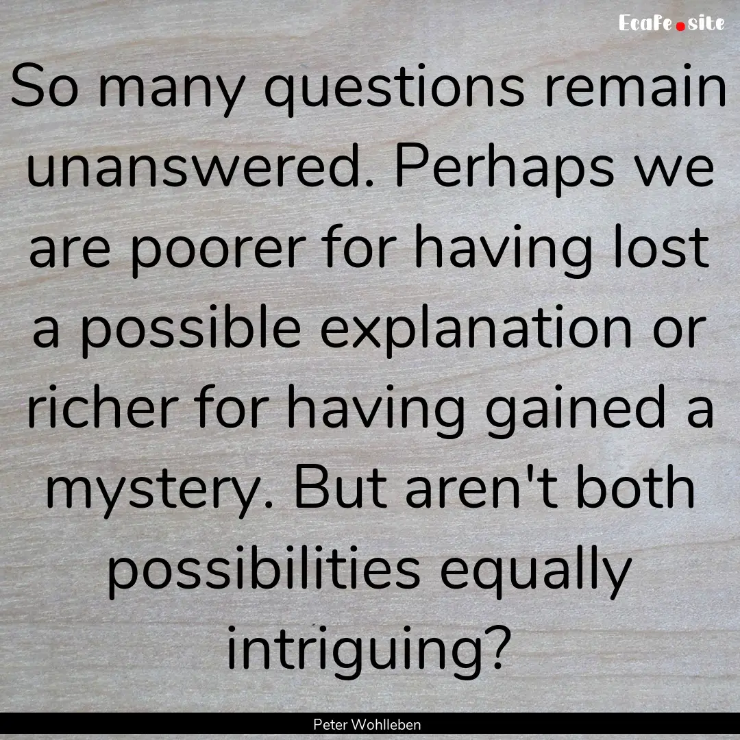 So many questions remain unanswered. Perhaps.... : Quote by Peter Wohlleben