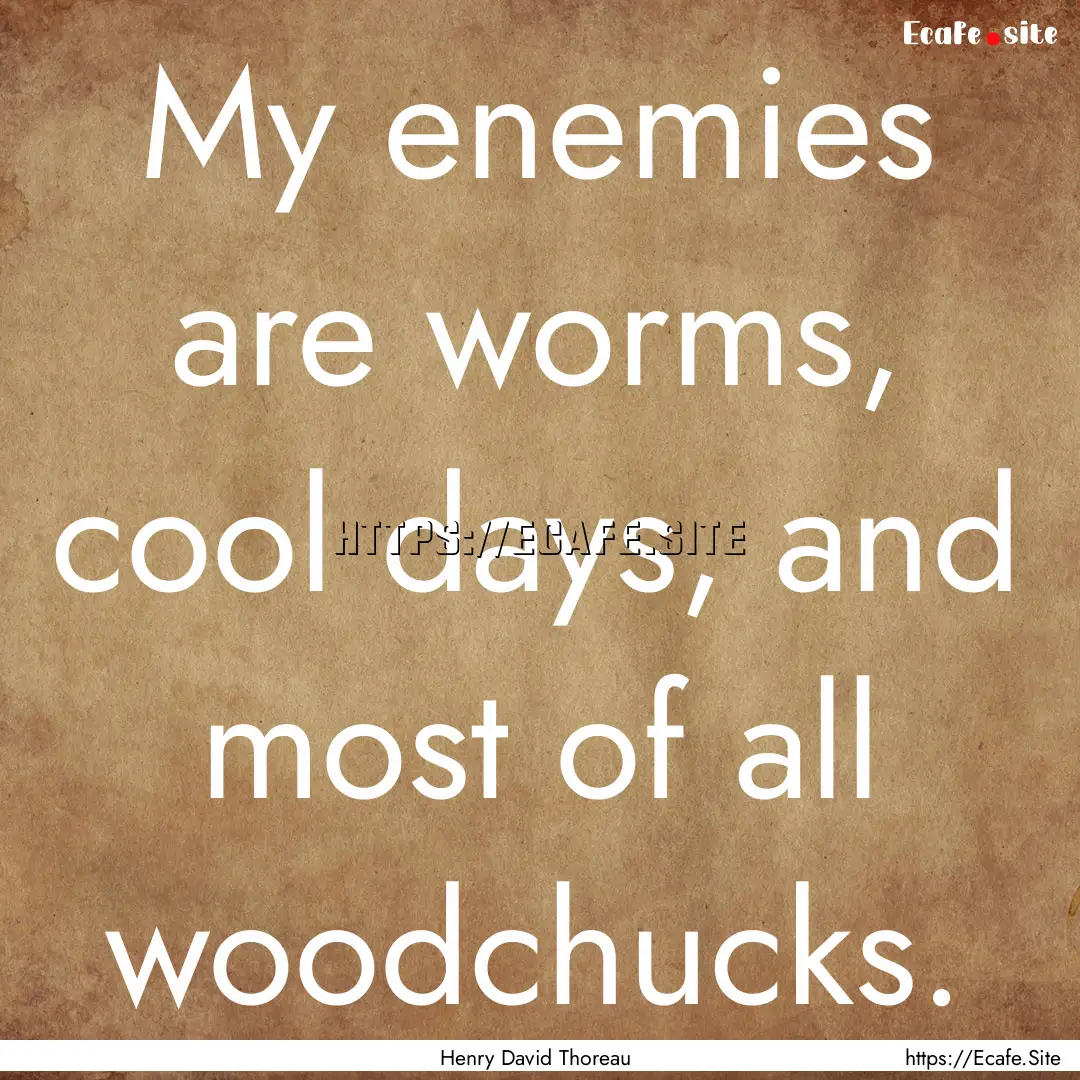 My enemies are worms, cool days, and most.... : Quote by Henry David Thoreau