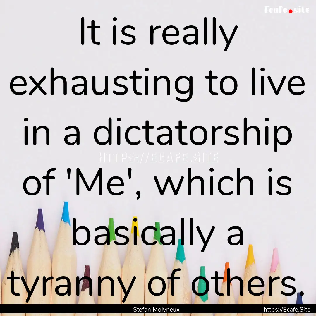 It is really exhausting to live in a dictatorship.... : Quote by Stefan Molyneux