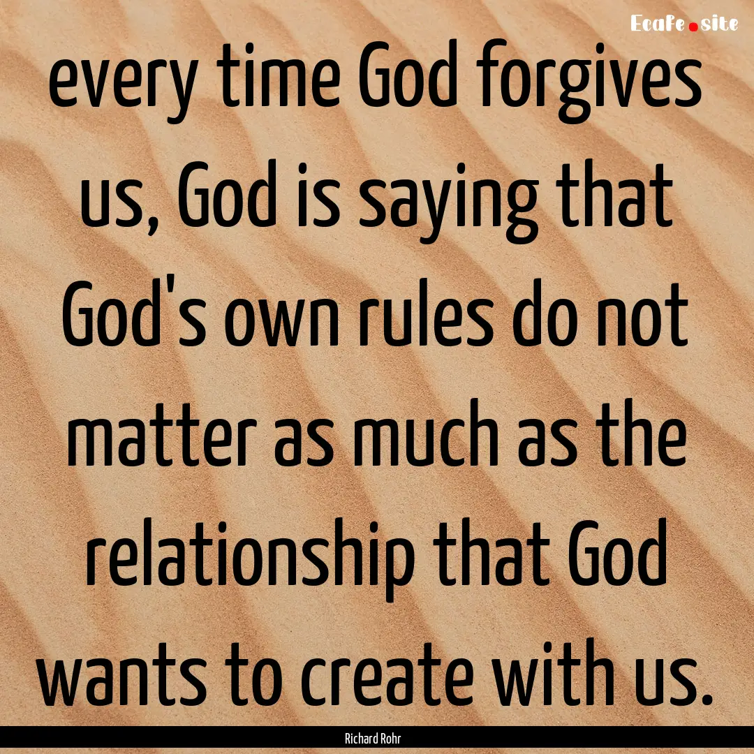 every time God forgives us, God is saying.... : Quote by Richard Rohr