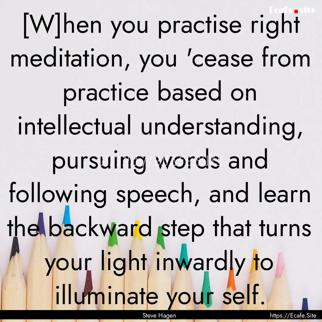 [W]hen you practise right meditation, you.... : Quote by Steve Hagen