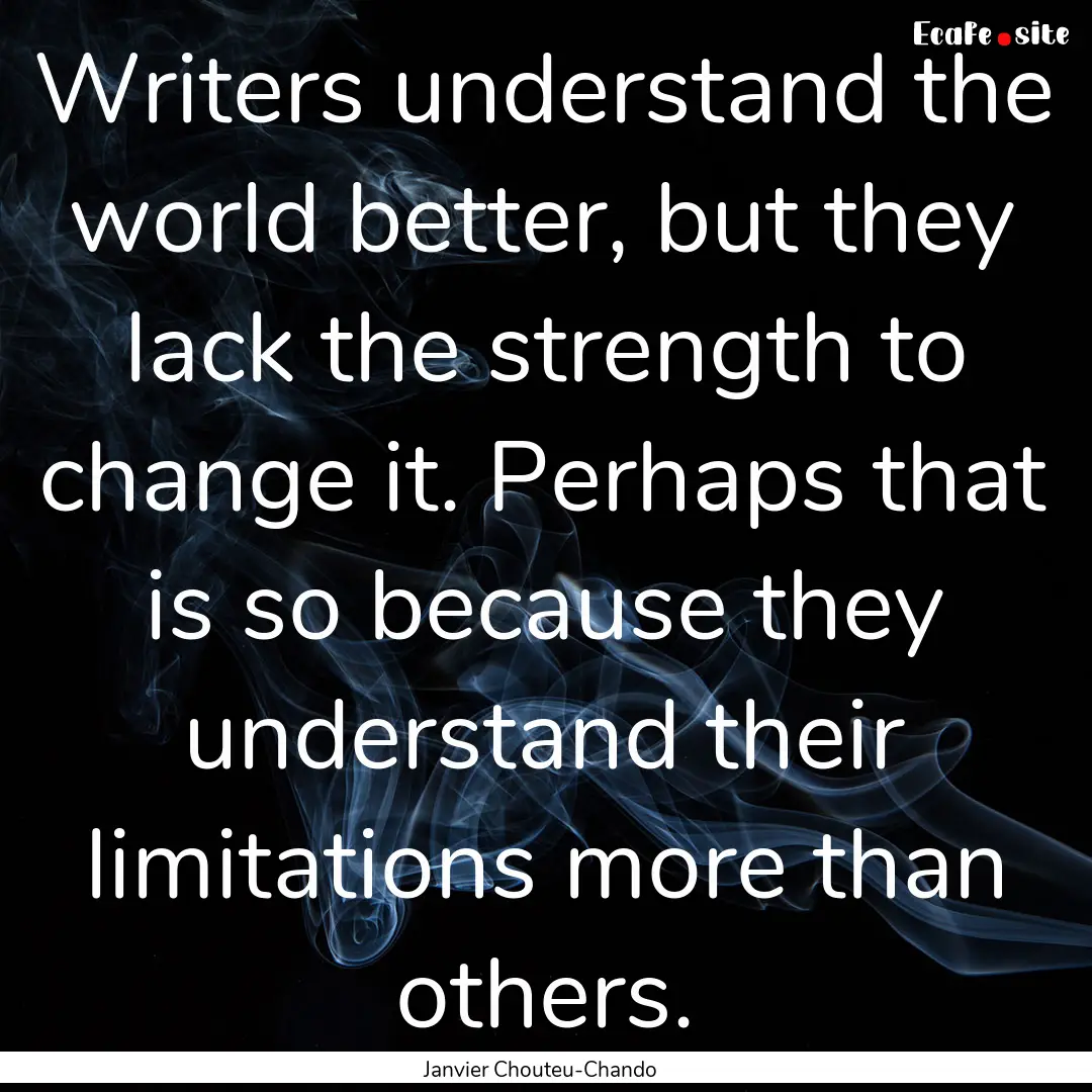 Writers understand the world better, but.... : Quote by Janvier Chouteu-Chando