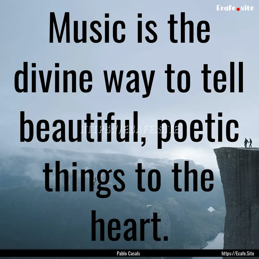 Music is the divine way to tell beautiful,.... : Quote by Pablo Casals