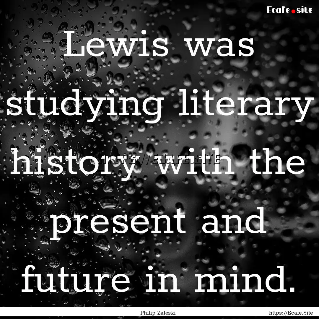 Lewis was studying literary history with.... : Quote by Philip Zaleski