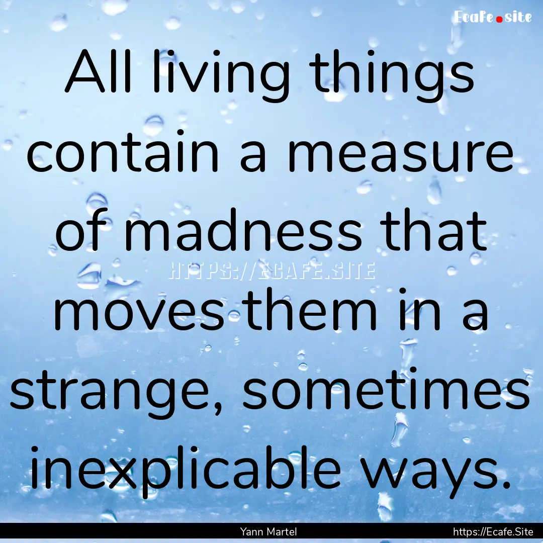 All living things contain a measure of madness.... : Quote by Yann Martel