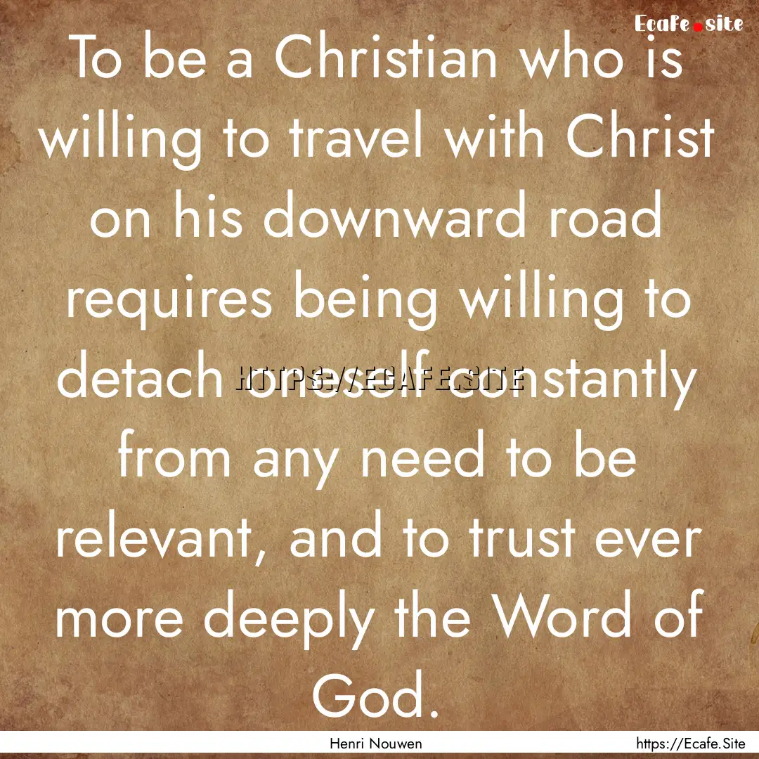 To be a Christian who is willing to travel.... : Quote by Henri Nouwen