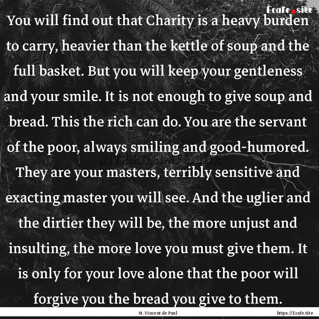 You will find out that Charity is a heavy.... : Quote by St. Vincent de Paul