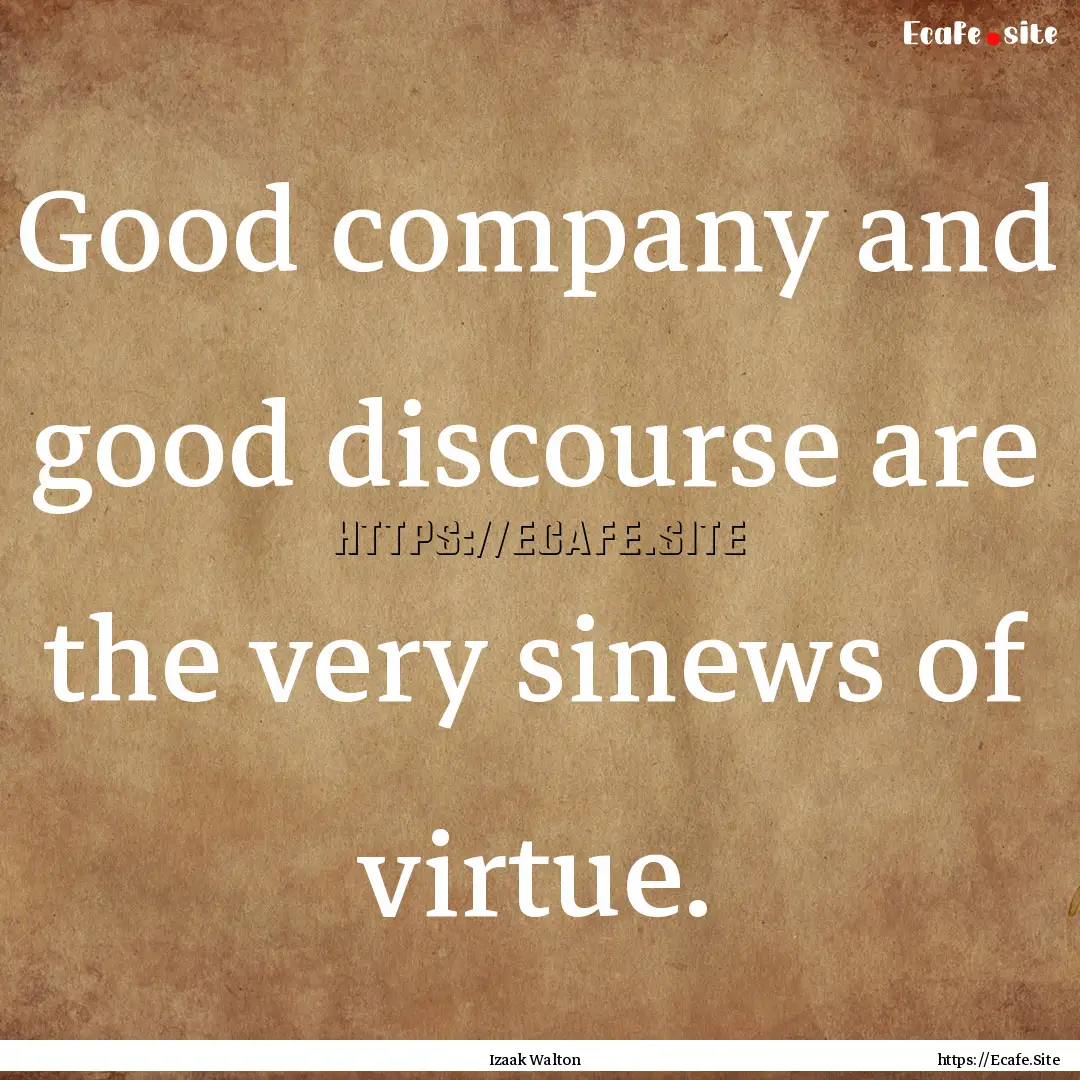 Good company and good discourse are the very.... : Quote by Izaak Walton