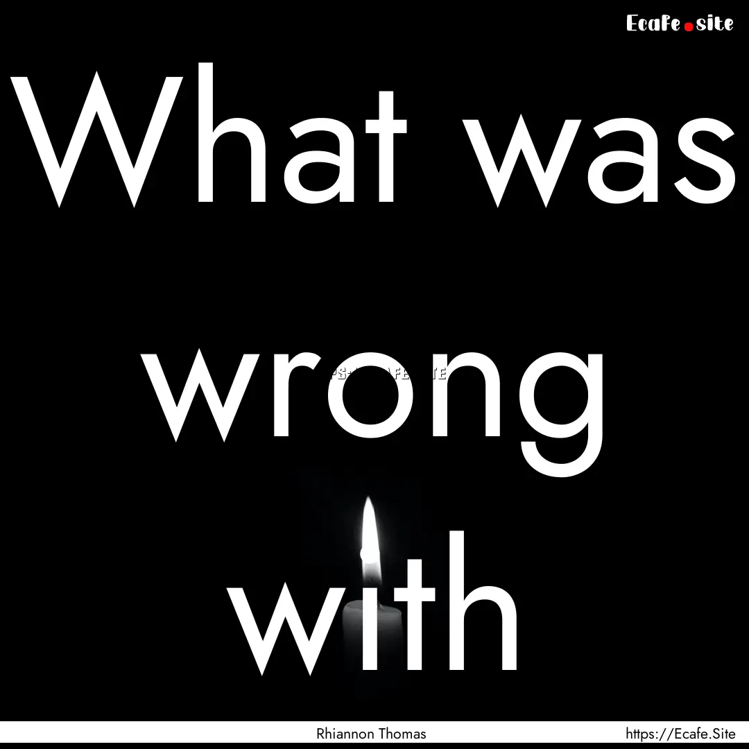 What was wrong with : Quote by Rhiannon Thomas