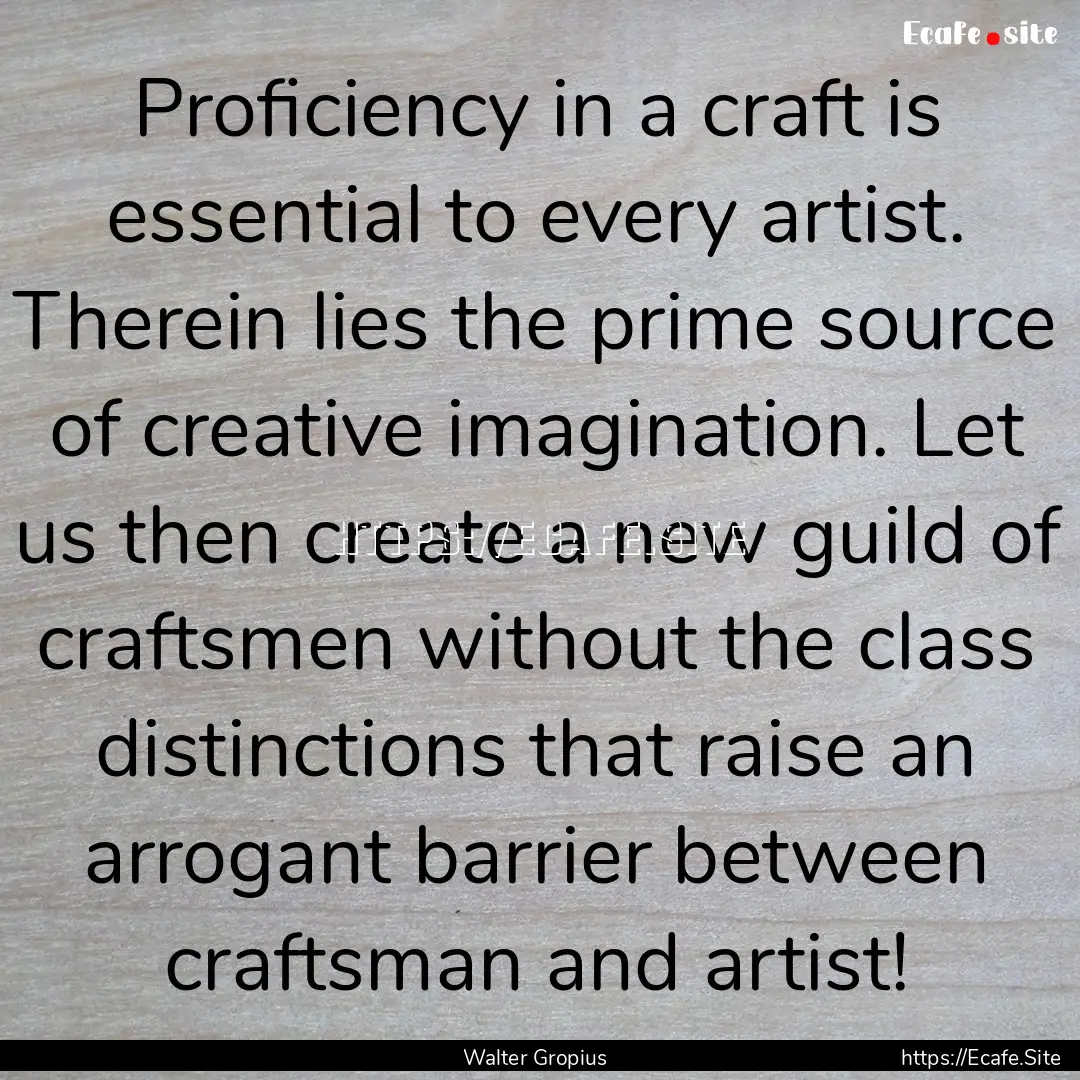 Proficiency in a craft is essential to every.... : Quote by Walter Gropius