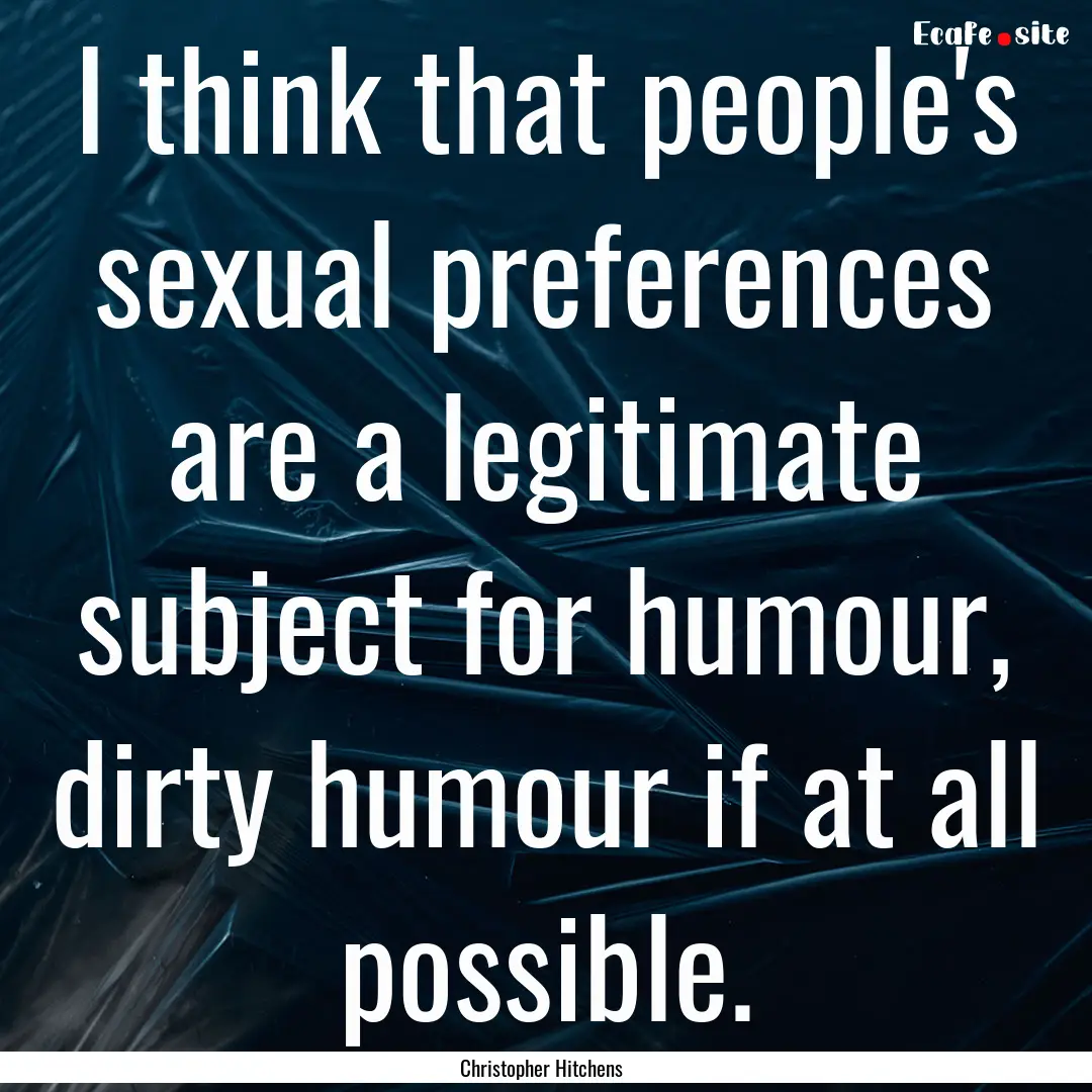 I think that people's sexual preferences.... : Quote by Christopher Hitchens