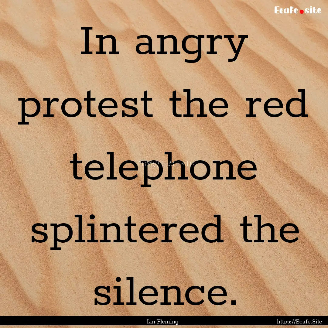 In angry protest the red telephone splintered.... : Quote by Ian Fleming