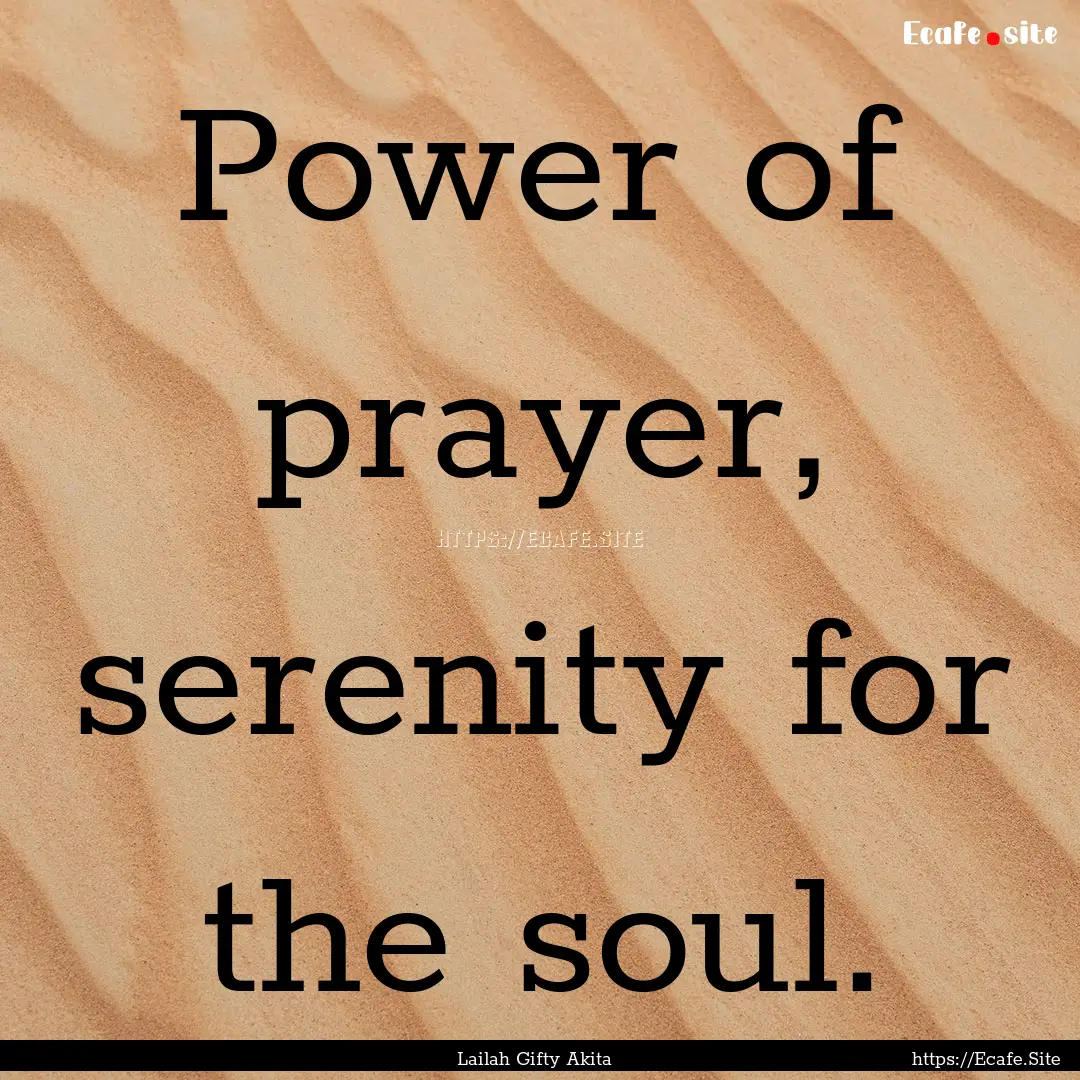 Power of prayer, serenity for the soul. : Quote by Lailah Gifty Akita