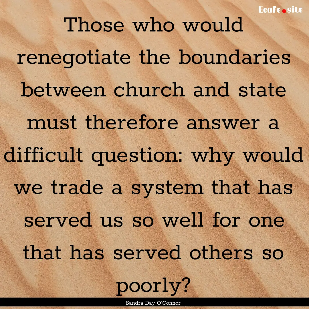 Those who would renegotiate the boundaries.... : Quote by Sandra Day O'Connor