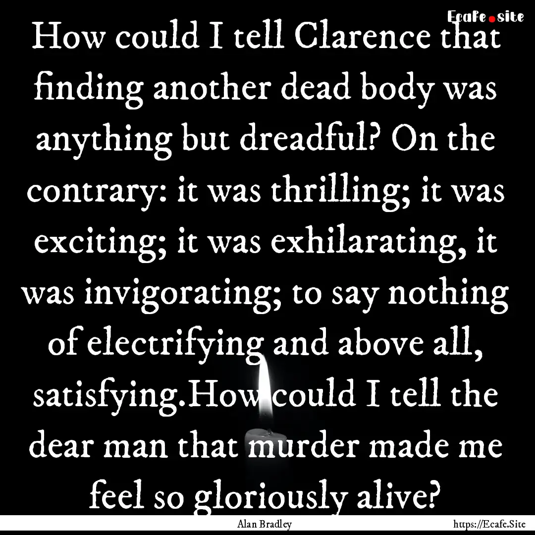 How could I tell Clarence that finding another.... : Quote by Alan Bradley