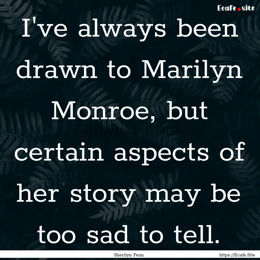 I've always been drawn to Marilyn Monroe,.... : Quote by Sherilyn Fenn