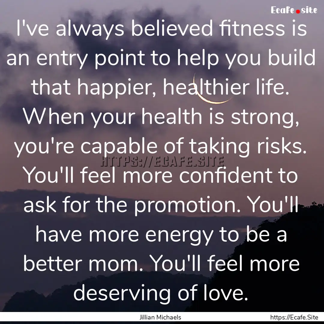 I've always believed fitness is an entry.... : Quote by Jillian Michaels